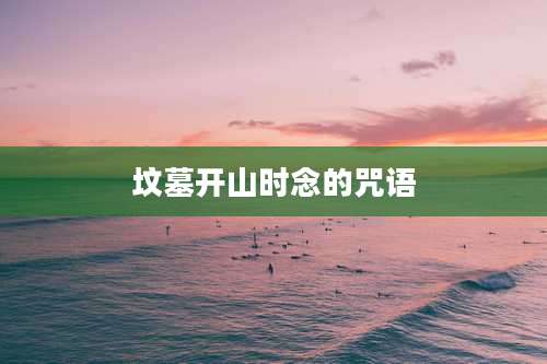 坟墓开山时念的咒语