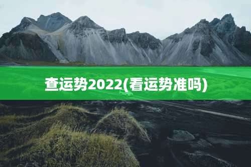 查运势2022(看运势准吗)