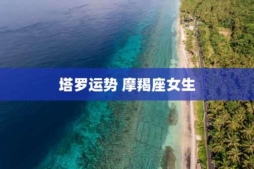 塔罗运势 摩羯座女生