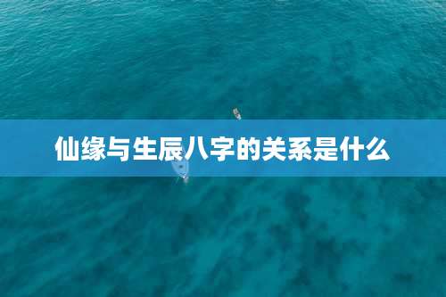 仙缘与生辰八字的关系是什么