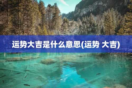 运势大吉是什么意思(运势 大吉)
