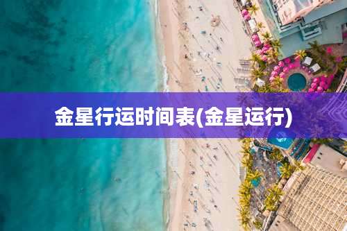 金星行运时间表(金星运行)