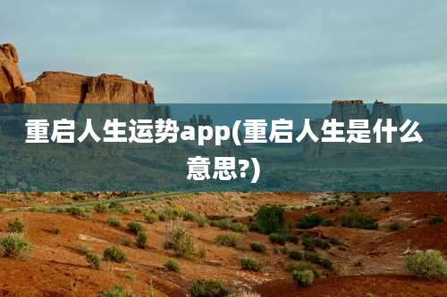 重启人生运势app(重启人生是什么意思?)
