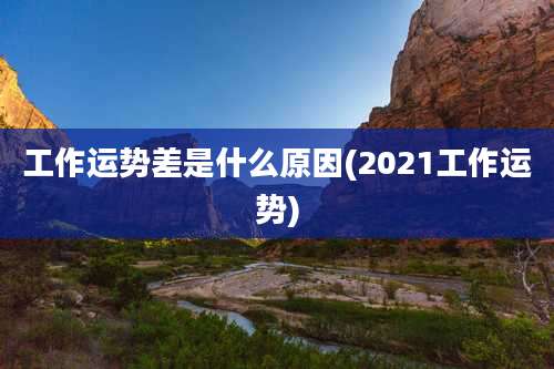 工作运势差是什么原因(2021工作运势)