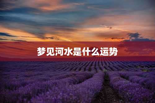 梦见河水是什么运势