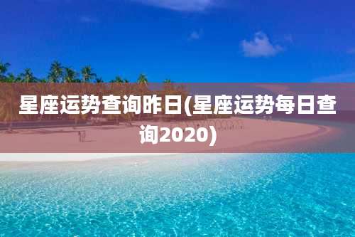 星座运势查询昨日(星座运势每日查询2020)