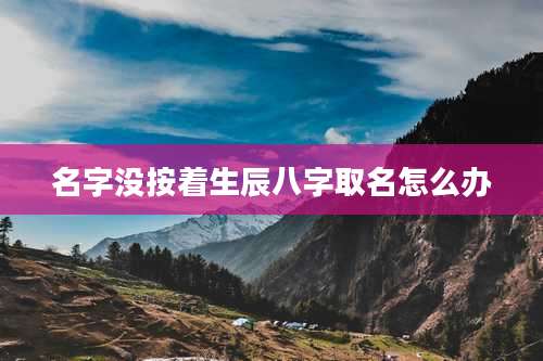 名字没按着生辰八字取名怎么办