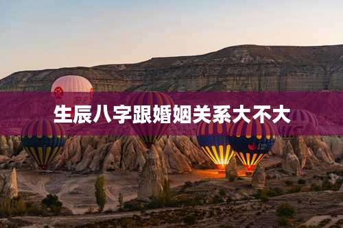 生辰八字跟婚姻关系大不大