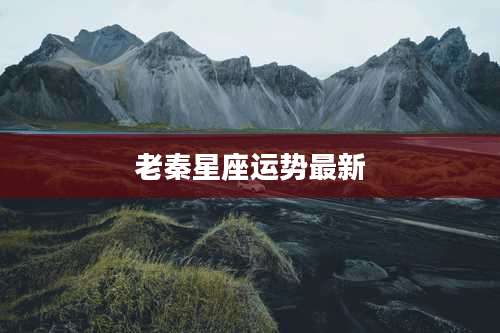 老秦星座运势最新