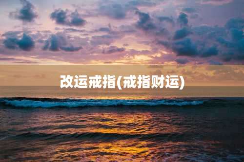 改运戒指(戒指财运)