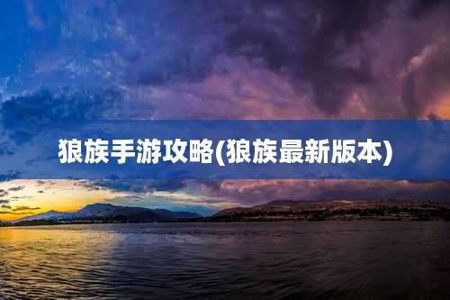 狼族手游攻略(狼族最新版本)