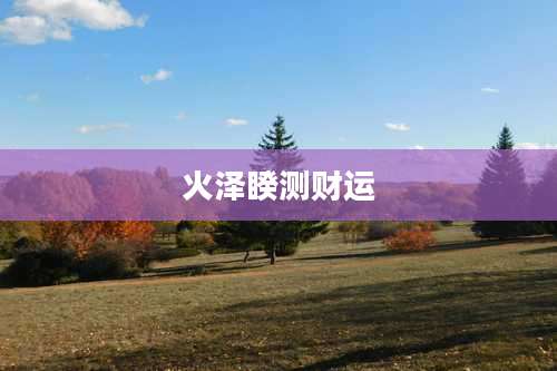 火泽睽测财运