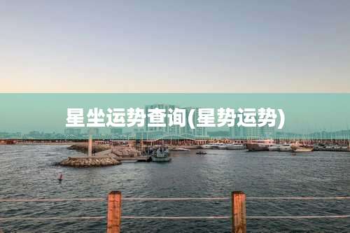 星坐运势查询(星势运势)