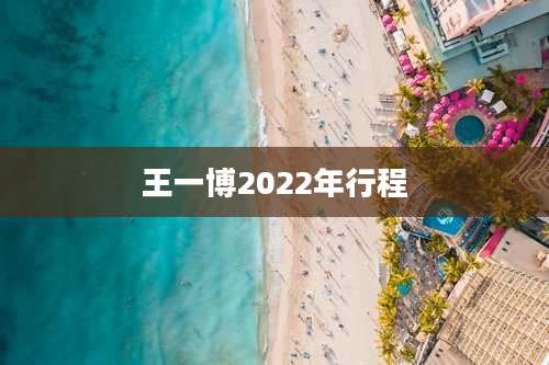 王一博2022年行程