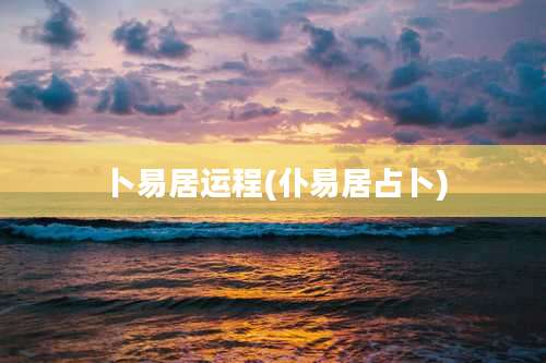 卜易居运程(仆易居占卜)