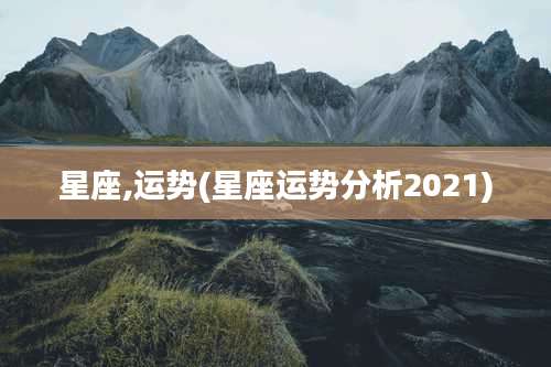 星座,运势(星座运势分析2021)