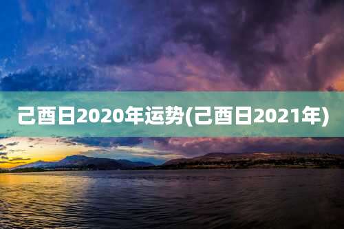 己酉日2020年运势(己酉日2021年)
