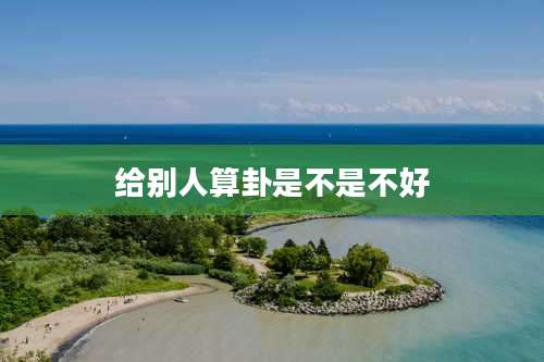 给别人算卦是不是不好