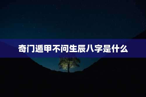 奇门遁甲不问生辰八字是什么
