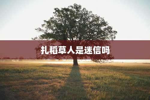 扎稻草人是迷信吗