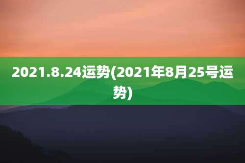 2021.8.24运势(2021年8月25号运势)