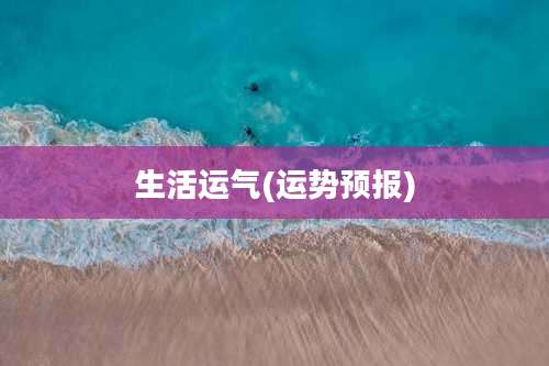 生活运气(运势预报)