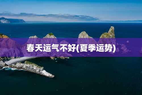 春天运气不好(夏季运势)