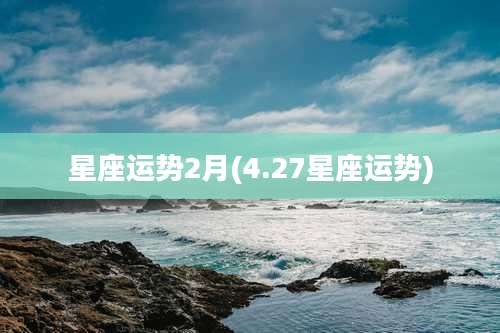 星座运势2月(4.27星座运势)