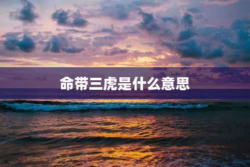 命带三虎是什么意思