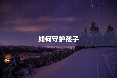 如何守护孩子