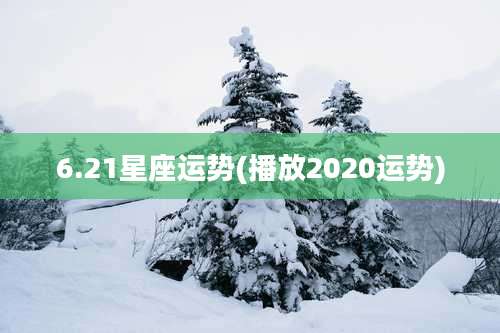6.21星座运势(播放2020运势)