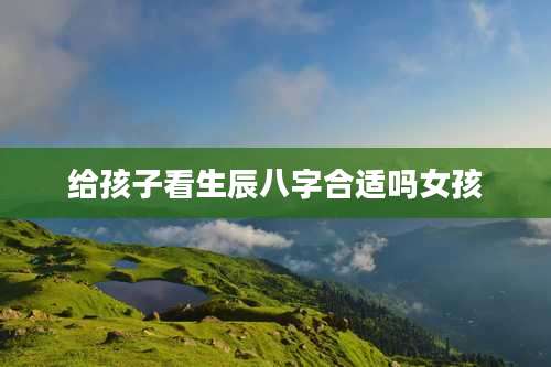给孩子看生辰八字合适吗女孩