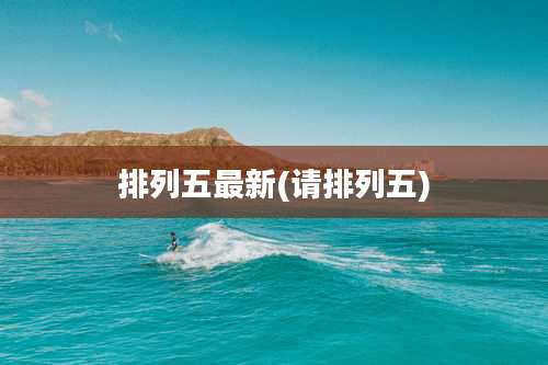 排列五最新(请排列五)