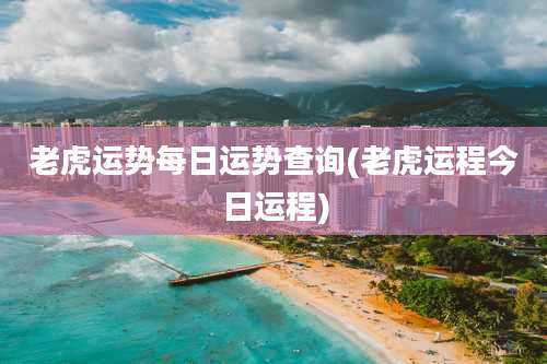 老虎运势每日运势查询(老虎运程今日运程)