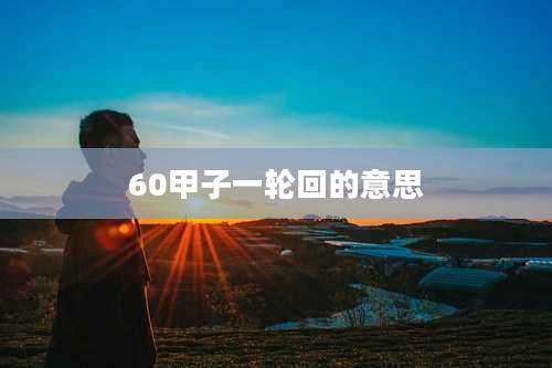 60甲子一轮回的意思