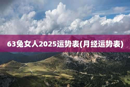 63兔女人2025运势表(月经运势表)
