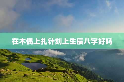 在木偶上扎针刻上生辰八字好吗