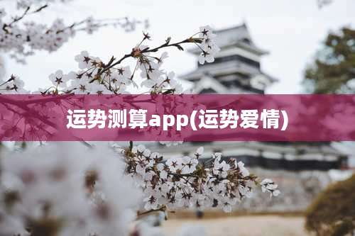 运势测算app(运势爱情)