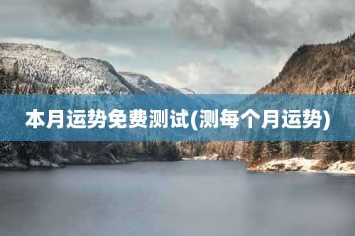 本月运势免费测试(测每个月运势)