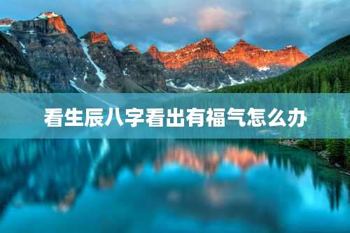 看生辰八字看出有福气怎么办