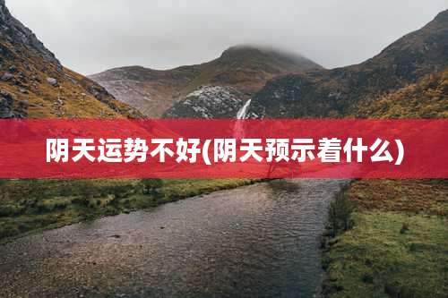 阴天运势不好(阴天预示着什么)