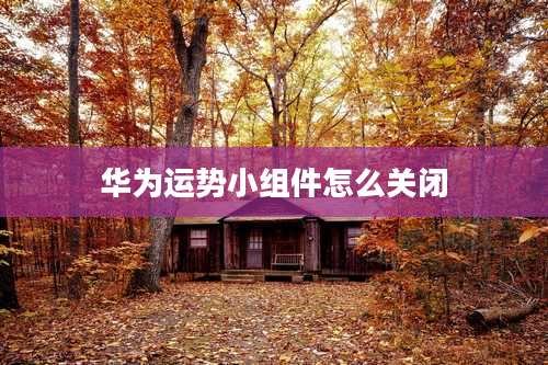 华为运势小组件怎么关闭