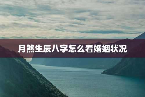 月煞生辰八字怎么看婚姻状况