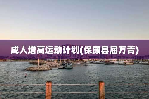 成人增高运动计划(保康县屈万青)