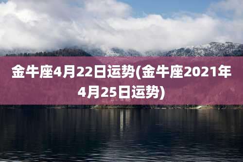 金牛座4月22日运势(金牛座2021年4月25日运势)