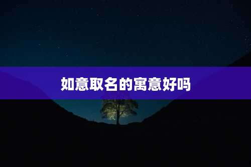 如意取名的寓意好吗