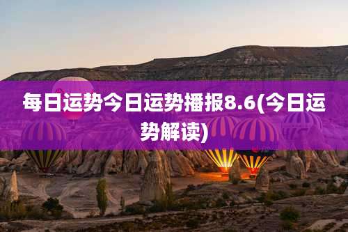 每日运势今日运势播报8.6(今日运势解读)