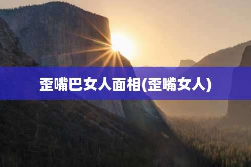 歪嘴巴女人面相(歪嘴女人)