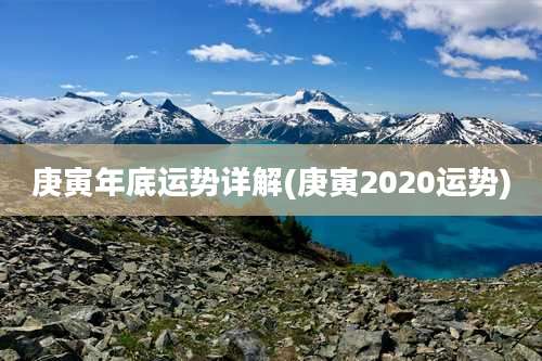 庚寅年底运势详解(庚寅2020运势)