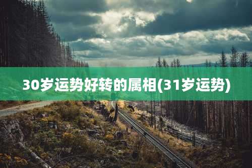 30岁运势好转的属相(31岁运势)